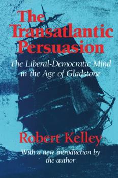 Hardcover The Transatlantic Persuasion: Liberal-Democratic Mind in the Age of Gladstone Book