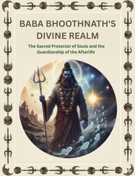Baba Bhoothnath’s Divine Realm: The Sacred Protector of Souls and the Guardianship of the Afterlife