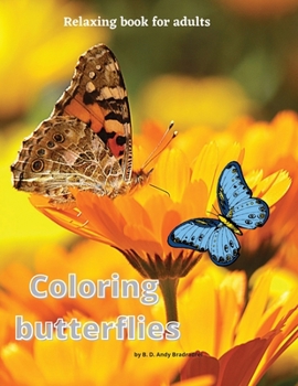 Coloring butterflies: Relaxing book for adults. Over 50 pages Designed to Inspire Creativity. Beautiful Large Pictures of Butterflies. And Flowers of all kinds.