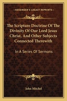 Paperback The Scripture Doctrine Of The Divinity Of Our Lord Jesus Christ, And Other Subjects Connected Therewith: In A Series Of Sermons Book