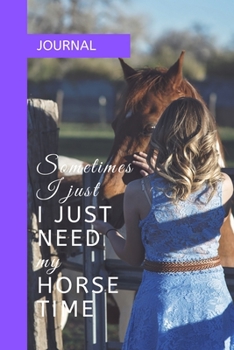 Paperback Journal: SOMETIMES I JUST NEED MY HORSE TIME: A journal with an equestrian themed cover with a HORSE related quote - to write y Book