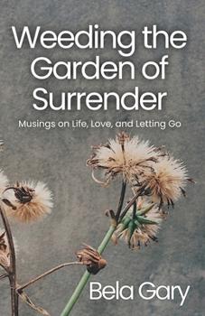 Paperback Weeding the Garden of Surrender: Musings on Life, Love, and Letting Go Book