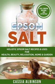 Paperback Epsom Salt: Holistic Epsom Salt Recipes & Uses for Health, Beauty, Relaxation, Home & Garden Book