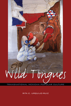 Wild Tongues: Transnational Mexican Popular Culture - Book  of the Chicana Matters Series