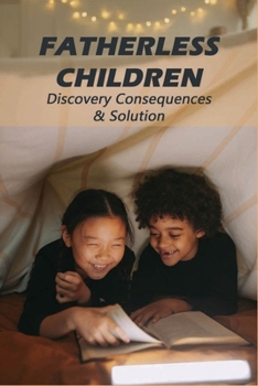 Paperback Fatherless Children: Discovery Consequences & Solution: Voices Of The Fatherless Book