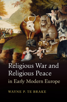 Religious War and Religious Peace in Early Modern Europe - Book  of the Cambridge Studies in Contentious Politics