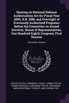 Hearing on National Defense Authorization ACT for Fiscal Year 2004, H.R. 1588, and Oversight of Previously Authorized Programs Before the Committee on Armed Services, House of Representatives, One Hun