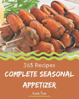 Paperback 365 Complete Seasonal Appetizer Recipes: Seasonal Appetizer Cookbook - The Magic to Create Incredible Flavor! Book