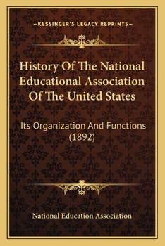 Paperback History Of The National Educational Association Of The United States: Its Organization And Functions (1892) Book