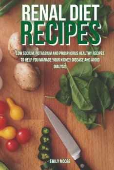 Paperback Renal Diet Recipes: Low sodium, potassium and phosphorus healthy recipes to help you manage your kidney disease and avoid dialysis Book