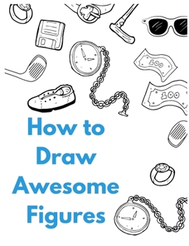 Paperback How to Draw Awesome Figures: How to Draw People Kids Book, Draw Cartoon People Easy, How to Draw People Cartoon, How to Draw Cool People, Draw Cart Book