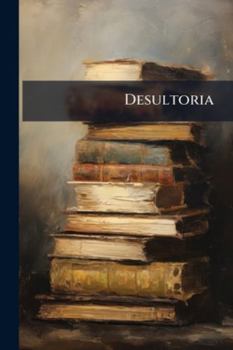 Paperback Desultoria: The Recovered Mss. of an Eccentric Book