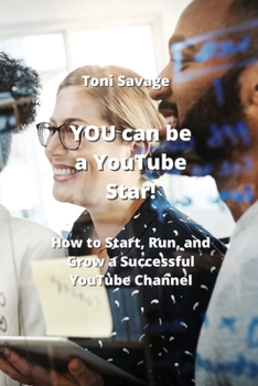 Paperback YOU can be a YouTube Star!: How to Start, Run, and Grow a Successful YouTube Channel Book