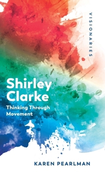 Hardcover Shirley Clarke: Thinking Through Movement Book