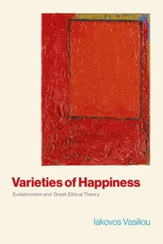 Hardcover Varieties of Happiness: Eudaimonism and Greek Ethical Theory Book