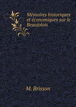 Paperback M?moires historiques et ?conomiques sur le Beaujolois [French] Book