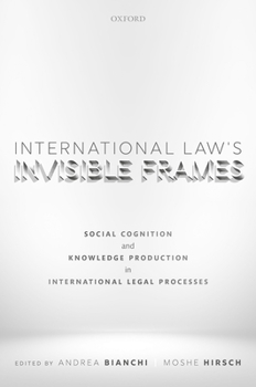 Hardcover International Law's Invisible Frames: Social Cognition and Knowledge Production in International Legal Processes Book