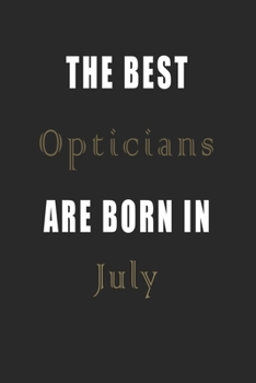 The best Opticians are born in July journal: Lined Opticians Diary Notebook, Journal or Planner and Opticians Gift,Thank You Gift for Opticians or Gift Idea for Retirement