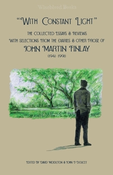 Paperback "With Constant Light": The Collected Essays and Reviews, with Selections from the Diaries, Letters, and Other Prose of John Martin Finlay (19 Book