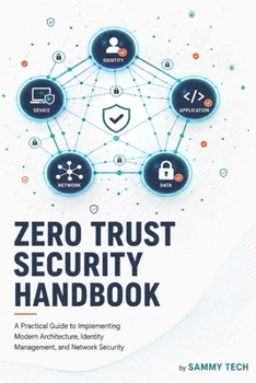 Zero Trust Security Handbook: A Practical Guide to Implementing Modern Architecture, Identity Management, and Network Security.