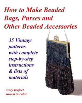 Paperback How to Make Beaded Bags, Purses and Other Beaded Accessories: 35 vintage patterns with complete step-by-step instructions & lists of materials Book