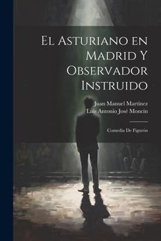 El Asturiano en Madrid y Observador Instruido: Comedia de Figurón