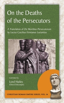 Paperback On the Deaths of the Persecutors: A Translation of De Mortibus Persecutorum by Lucius Caecilius Firmianus Lactantius Book