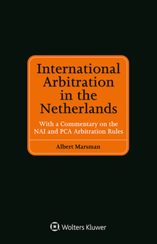 Hardcover International Arbitration in the Netherlands: With a Commentary on the NAI and PCA Arbitration Rules Book