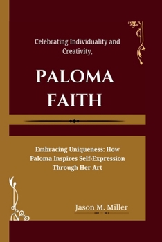 Paperback Paloma Faith: Celebrating Individuality and Creativity, Embracing Uniqueness: How Paloma Inspires Self-Expression Through Her Art Book