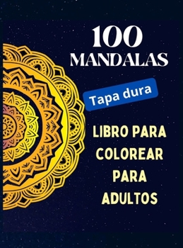 100 mandalas, libro para colorear para adultos: Relajación mental, diseños de mandalas para aliviar el estrés, un libro para colorear para adultos con 100 MANDALAS