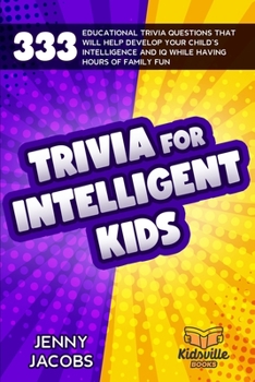 Paperback Trivia For Intelligent Kids: 333 Educational Trivia Questions That Will Help Develop Your Child's Intelligence And IQ While Having Hours Of Family Book