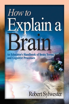 Paperback How to Explain a Brain: An Educator's Handbook of Brain Terms and Cognitive Processes Book
