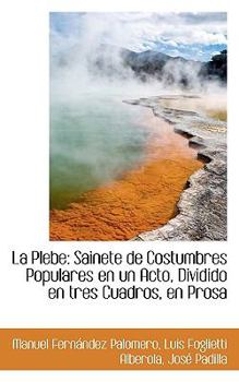 Paperback La Plebe: Sainete de Costumbres Populares En Un Acto, Dividido En Tres Cuadros, En Prosa Book