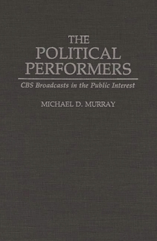 Hardcover The Political Performers: CBS Broadcasts in the Public Interest Book