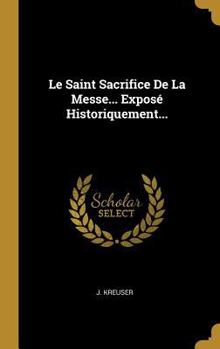 Hardcover Le Saint Sacrifice De La Messe... Exposé Historiquement... [French] Book