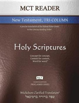 MCT Reader New Testament Tri-Column, Mickelson Clarified: A Precise Translation of the Hebraic-Koine Greek in the Literary Reading Order (Proclaimer Series)