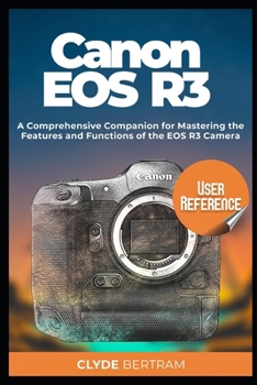 Paperback Canon EOS R3 User Reference: A Comprehensive Companion for Mastering the Features and Functions of the EOS R3 Camera Book