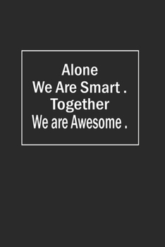 Paperback Alone We Are Smart. Together We are Awesome: Lined Notebook (110 Pages 6" x 9" ) Book