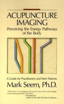 Hardcover Acupuncture Imaging: Perceiving the Energy Pathways of the Body: A Guide for Practitioners and Their Patients Book