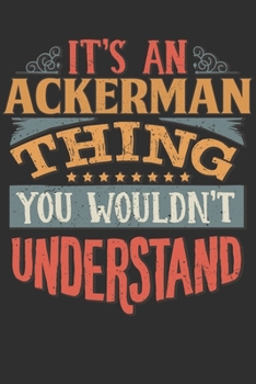 It's An Ackerman Thing You Wouldn't Understand: Want To Create An Emotional Moment For A Ackerman Family Member ? Show The Ackerman's You Care With ... Surname Planner Calendar Notebook Journal