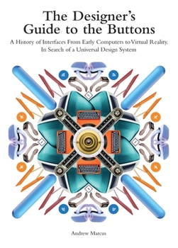 The Designer's Guide to the Buttons: A History of Interfaces from Early Computers to Virtual Reality. In Search of a Universal Design System
