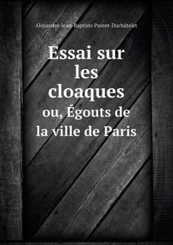 Paperback Essai sur les cloaques ou, ?gouts de la ville de Paris [French] Book