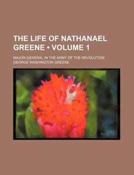 Paperback The Life of Nathanael Greene (Volume 1); Major-General in the Army of the Revolution Book