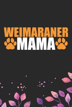 Weimaraner Mama: Cool Weimaraner Dog Journal Notebook - Weimaraner Puppy Lover Gifts – Funny Weimaraner Dog Notebook - Weimaraner Owner Gifts – Weimaraner Dad & Mom Gifts. 6 x 9 in 120 pages