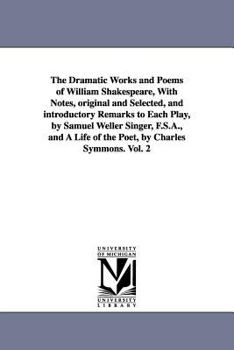 Paperback The Dramatic Works and Poems of William Shakespeare, With Notes, original and Selected, and introductory Remarks to Each Play, by Samuel Weller Singer Book