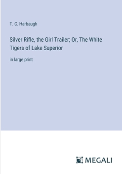 Silver Rifle, the Girl Trailer; Or, The White Tigers of Lake Superior: in large print