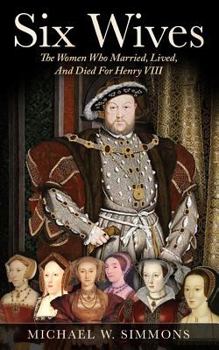 Paperback Six Wives: The Women Who Married, Lived, And Died For Henry VIII Book