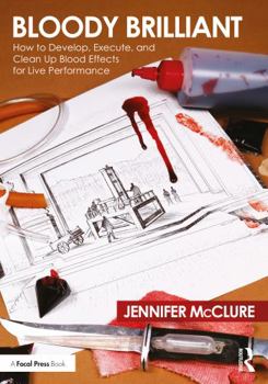 Paperback Bloody Brilliant: How to Develop, Execute, and Clean Up Blood Effects for Live Performance Book