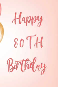 Happy 80th Birthday: 80th Birthday Gift / Birthday Journal / Notebook / Unique Birthday Card Alternative Quote
