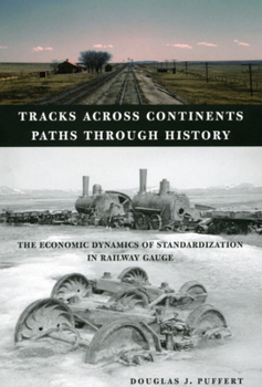Hardcover Tracks Across Continents, Paths Through History: The Economic Dynamics of Standardization in Railway Gauge Book